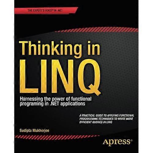 Thinking in Linq: Harnessing the Power of Functional Programming in .Net Applications