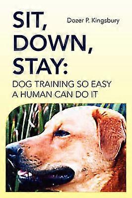 Sit Down Stay Dog Training so Easy a Human can do it