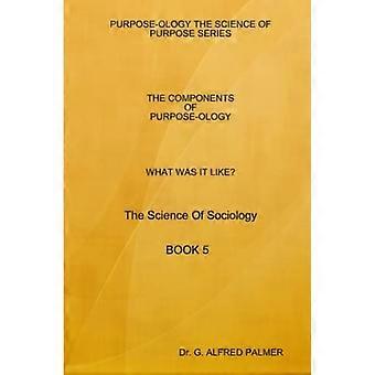 Wie war es? Die Komponenten der Zweckologie, die Wissenschaft der Soziologie, Buch 5
