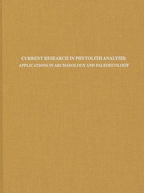 Current Research In Phytolith Analysis Applications In Archaeology And Paleoeco by ISD International - IPSUK Hardback Book