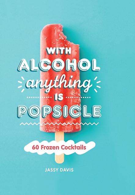 With Alcohol Anything Is Popsicle - Jassy Davis