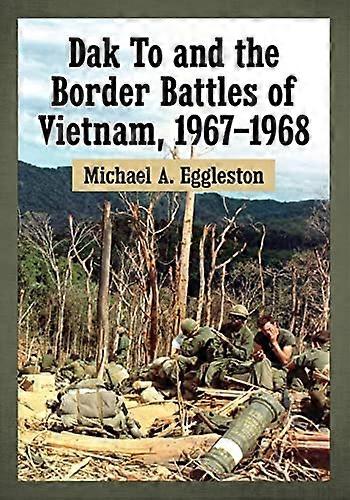Dak To and the Border Battles of Vietnam 1967 1968