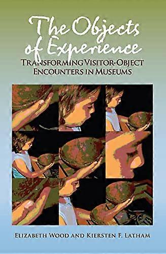 The Objects of Experience: Transforming Visitor Object Encounters in Museums