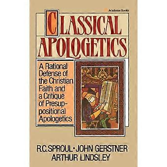 The Classical Apologetics A Rational Defense Of The Christian Faith And A Critiq - R. C. Sproul