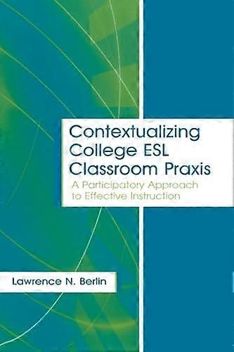 Contextualizing College ESL Classroom Praxis: A Participatory Approach to Effective Instruction