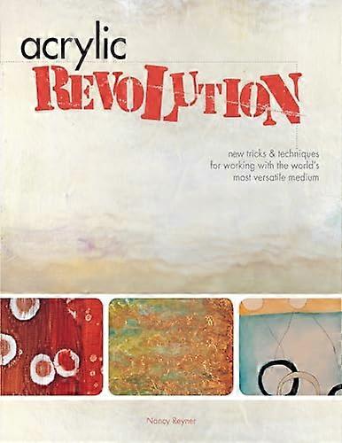 Acrylic Revolution: New Tricks and Techniques for Working with the Worlds Most Versatile Medium