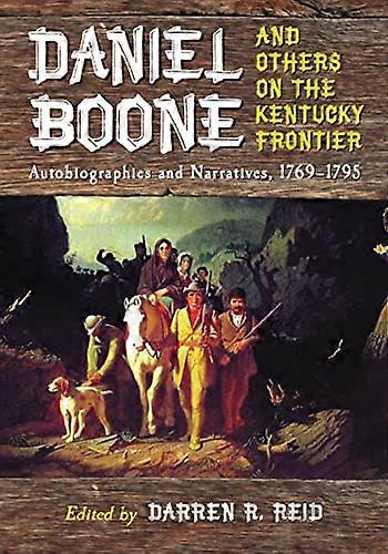 Daniel Boone and Others on the Kentucky Frontier: Autobiographies and Narratives 1769 1795