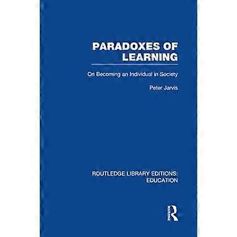 Paradoxes of Learning: On Becoming An Individual in Society (Routledge Library Editions: Education)