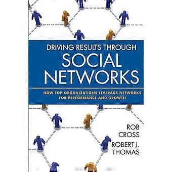 Driving Results Through Social Networks: How Top Organizations Leverage Networks for Performance and Growth