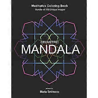 Geometrinen mandala: Meditatiivinen värityskirja stressin lievittämiseen, rentoutumiseen, luovuuteen ja mindfulnessiin. Paketti 100 ainutlaatuista kuvaa. Kaikenikäisille.
