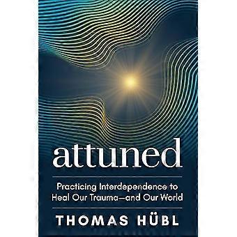 Attuned Practicing Interdependence to Heal Our Trauma and Our World