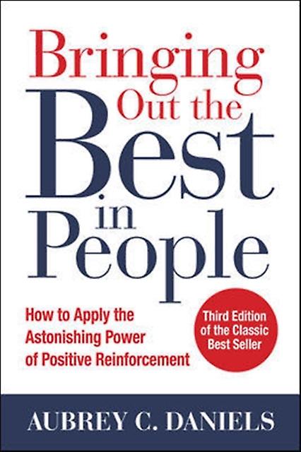 Bringing Out The Best In People How To Apply The Astonishing Power Of Positive R by Aubrey Daniels Paperback