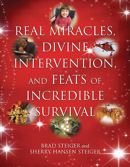 Real Miracles Divine Intervention And Feats Of Incredible Survival by Sherry Hansen Steiger Paperback