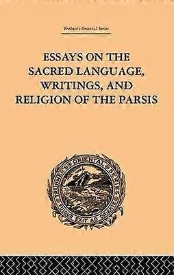Essays on the Sacred Language Writings and Religion of the Parsis
