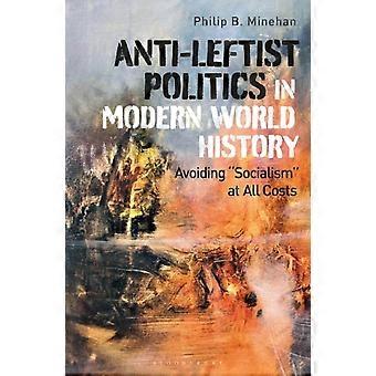 Anti-leftist Politics In Modern World History Avoiding 'socialism' At All Costs - Philip B. Minehan