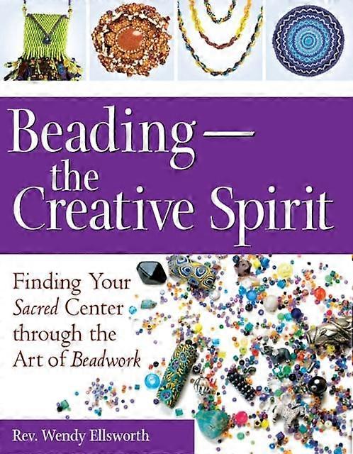 Beadingthe Creative Spirit - Rev. Wendy Ellsworth - Spirituality and religious experience - Jewish Lights Publishing - Hardback