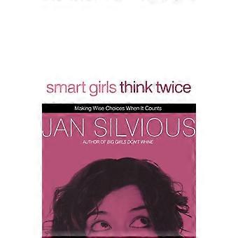 The Smart Girls Think Twice Making Wise Choices When It Counts - Jan Silvious