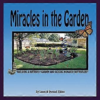 Miracles in the Garden: Building a Butterfly Garden and Raising Monarch Butterflies