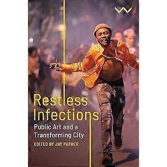 Restless Infections Public Art and a Transforming City