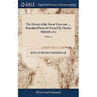 The History Of The Seven Years War. Translated From The French By Thomas Holc - King of Prussia Frederick II - Hardcover - English Book - History