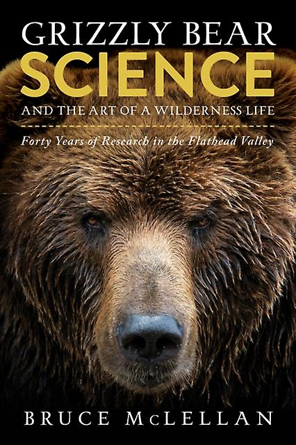Grizzly Bear Science And The Art Of A Wilderness Life by Bruce McLellan Hardback Book
