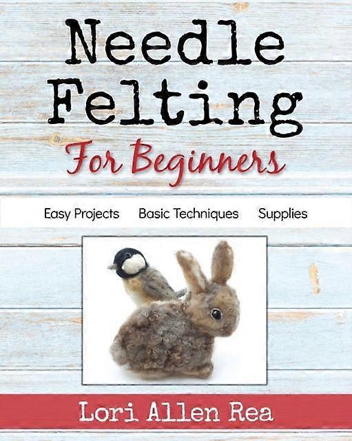 Needle Felting For Beginners by Lori Rea Paperback