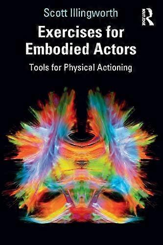 Exercises for Embodied Actors: Tools for Physical Actioning