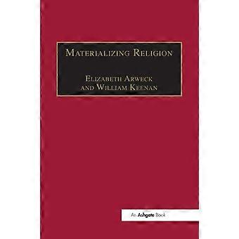 Materializing Religion Expression Performance And Ritual - William Keenan