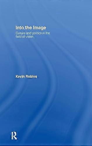 Into the Image: Culture and Politics in the Field of Vision
