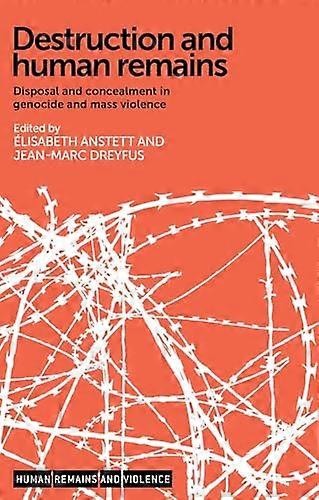 Destruction and Human Remains: Disposal and Concealment in Genocide and Mass Violence