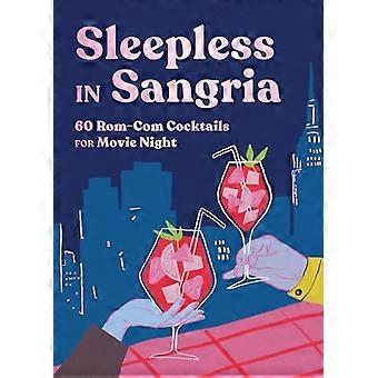 Schlaflos in Sangria : 60 Rom-Com-Cocktails für den Filmabend