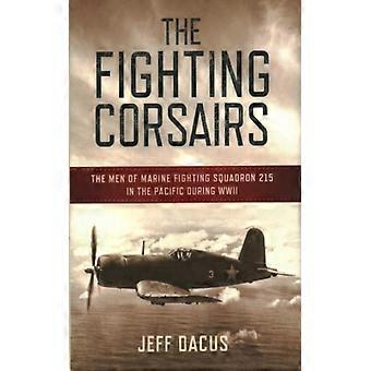 The Fighting Corsairs The Men Of Marine Fighting Squadron 215 In The Pacific Dur - Jeff Dacus - Hardcover - English Book - History
