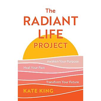 Proyecto Vida Radiante: Despierta tu propósito, sana tu pasado y transforma tu vida - Kate King