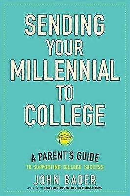 Sending Your Millennial to College - A Parent's Guide to Supporting College Success