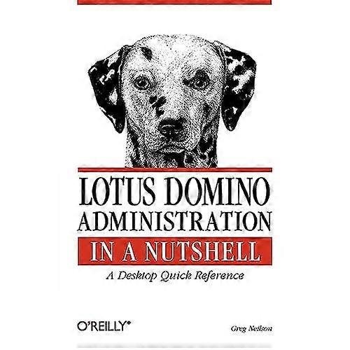 Lotus Domino Administration in a Nutshell: a Desktop Quick Reference