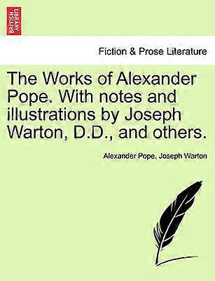 The Works of Alexander Pope With notes and illustrations by Joseph Warton DD and others
