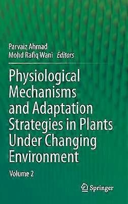 Physiological Mechanisms and Adaptation Strategies in Plants Under Changing Environment