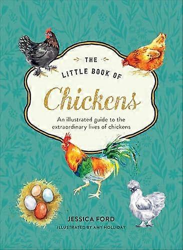 The Little Book of Chickens: An illustrated guide to the extraordinary lives of chickens