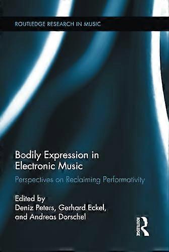 Bodily Expression in Electronic Music: Perspectives on Reclaiming Performativity