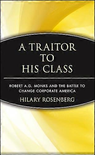 A Traitor to His Class: Robert A.G. Monks and the Battle to Change Corporate America