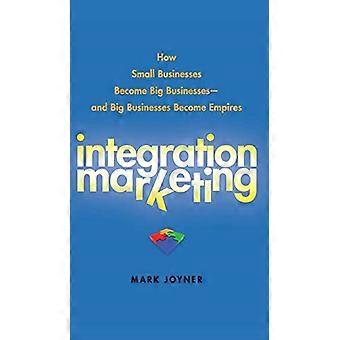 Marketing de integración: cómo las pequeñas empresas se convierten en grandes empresas y las grandes empresas se convierten en imperios