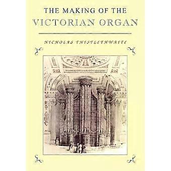 The Making Of The Victorian Organ - Nicholas Thistlethwaite