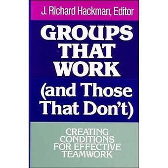 Groups That Work And Those That Don't Creating Conditions For Effective Teamwork - Richard J. Hackman