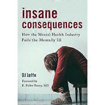 Insane Consequences How The Mental Health Industry Fails The Mentally Ill - DJ Jaffe