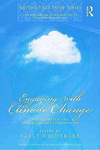 Engaging with Climate Change Psychoanalytic and Interdisciplinary Perspectives