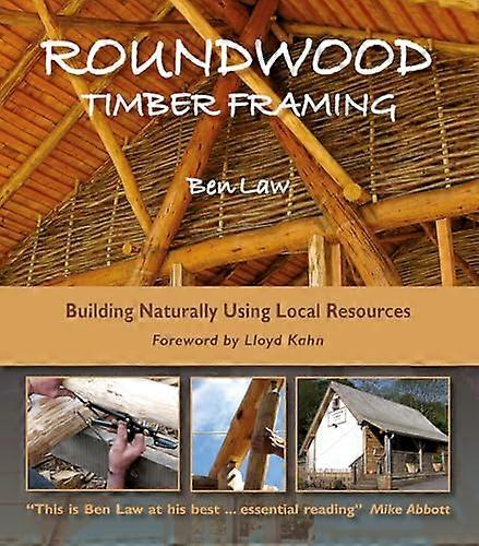 Roundwood Timber Framing: Building Naturally Using Local Resources