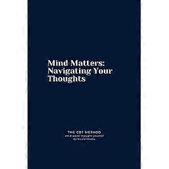 Mind Matters: Navigating Your Thoughts : The CBT Method : An 8 Week Journal