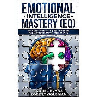 Beherrschung der emotionalen Intelligenz (EQ): Der Leitfaden zur Beherrschung von Emotionen und warum sie wichtiger sein kann als der IQ