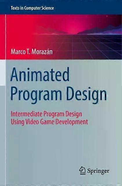 Animated Program Design Intermediate Program Design Using Video Game Development - Marco T. Morazn