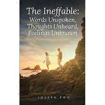 The Ineffable Words Unspoken Thoughts Unheard Feelings Unknown - Joseph Foo